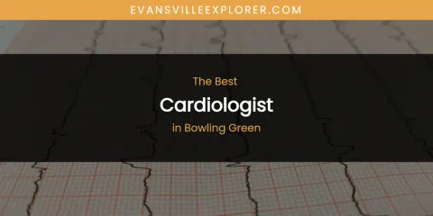 The Absolute Best Cardiologist in Bowling Green