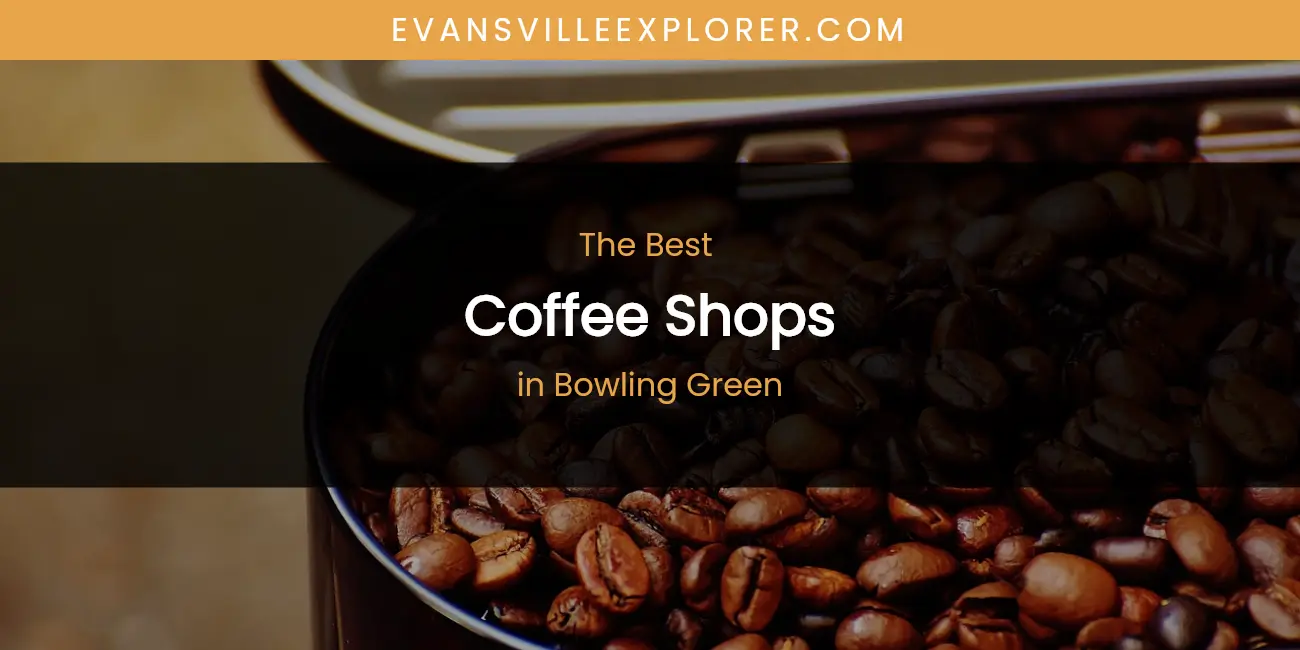 Best Coffee Shops in Bowling Green: Complete Guide (2026)